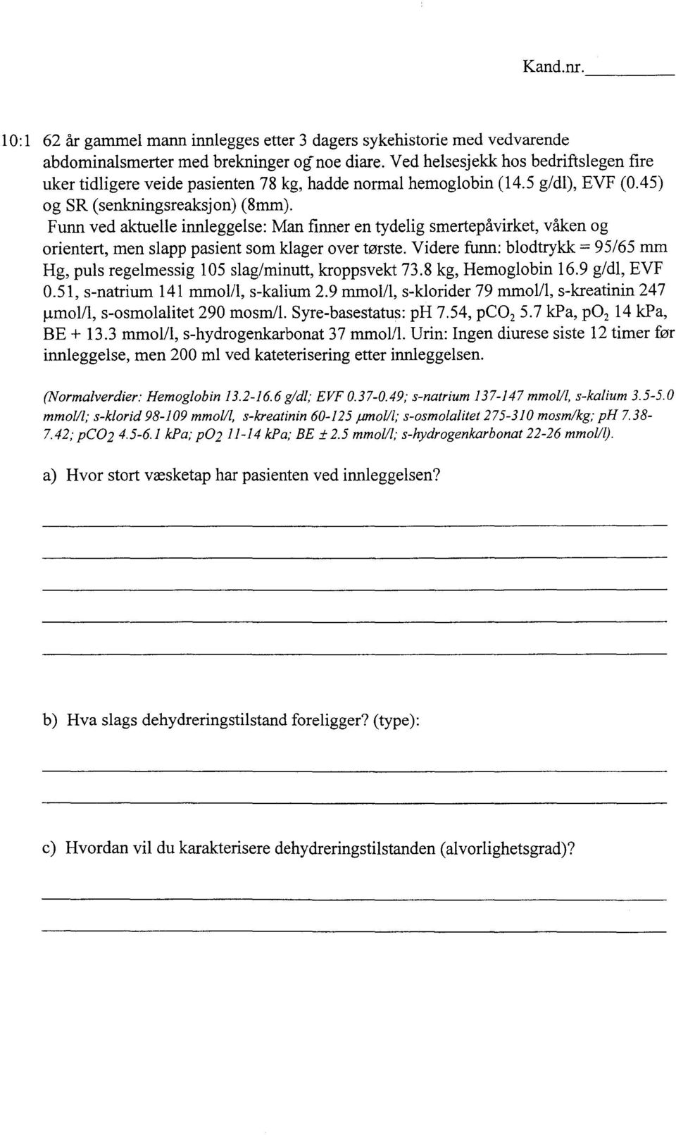 Funn ved aktuelle innleggelse: Man finner en tydelig smertepåvirket, våken og orientert, men slapp pasient som klager over tørste.