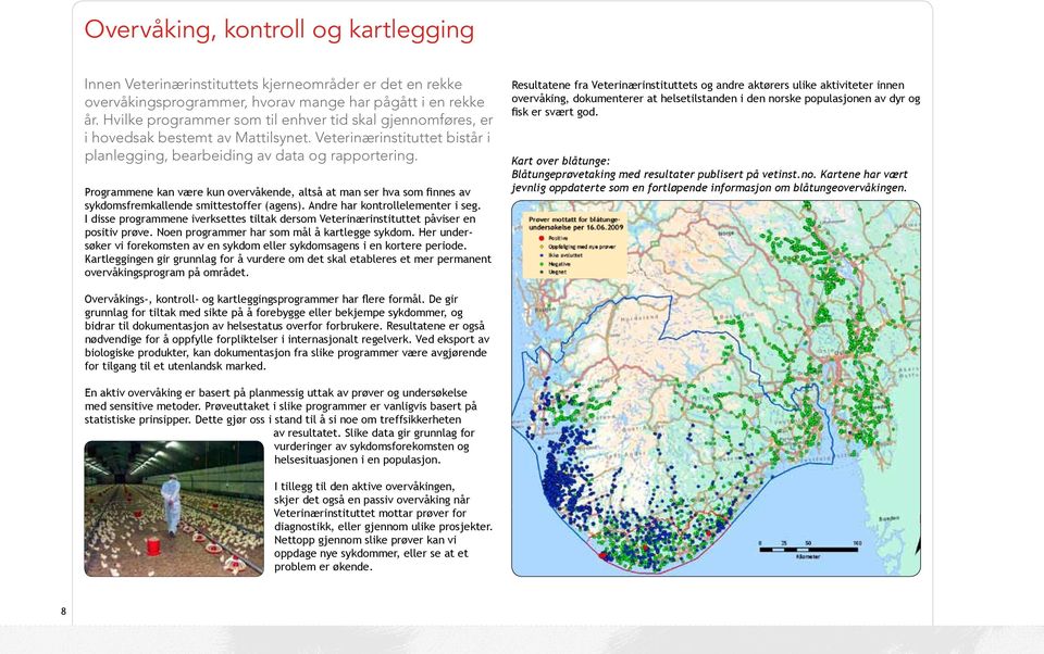 Programmene kan være kun overvåkende, altså at man ser hva som finnes av sykdomsfremkallende smittestoffer (agens). Andre har kontrollelementer i seg.