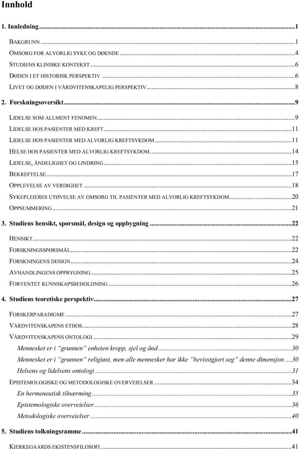 ..14 LIDELSE, ÅNDELIGHET OG LINDRING...15 BEKREFTELSE...17 OPPLEVELSE AV VERDIGHET...18 SYKEPLEIERES UTØVELSE AV OMSORG TIL PASIENTER MED ALVORLIG KREFTSYKDOM...20 OPPSUMMERING...21 3.