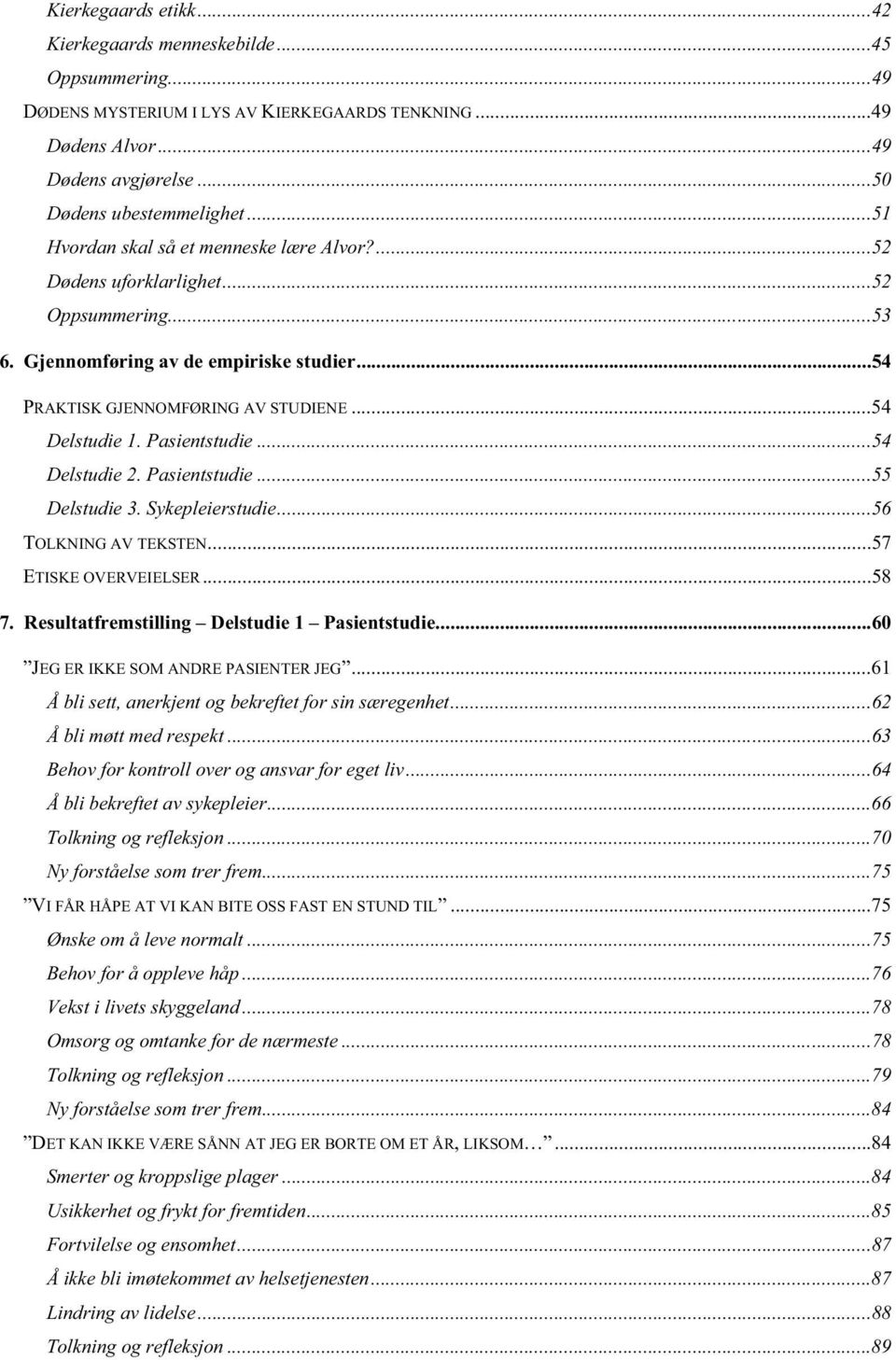 Pasientstudie...54 Delstudie 2. Pasientstudie...55 Delstudie 3. Sykepleierstudie...56 TOLKNING AV TEKSTEN...57 ETISKE OVERVEIELSER...58 7. Resultatfremstilling Delstudie 1 Pasientstudie.