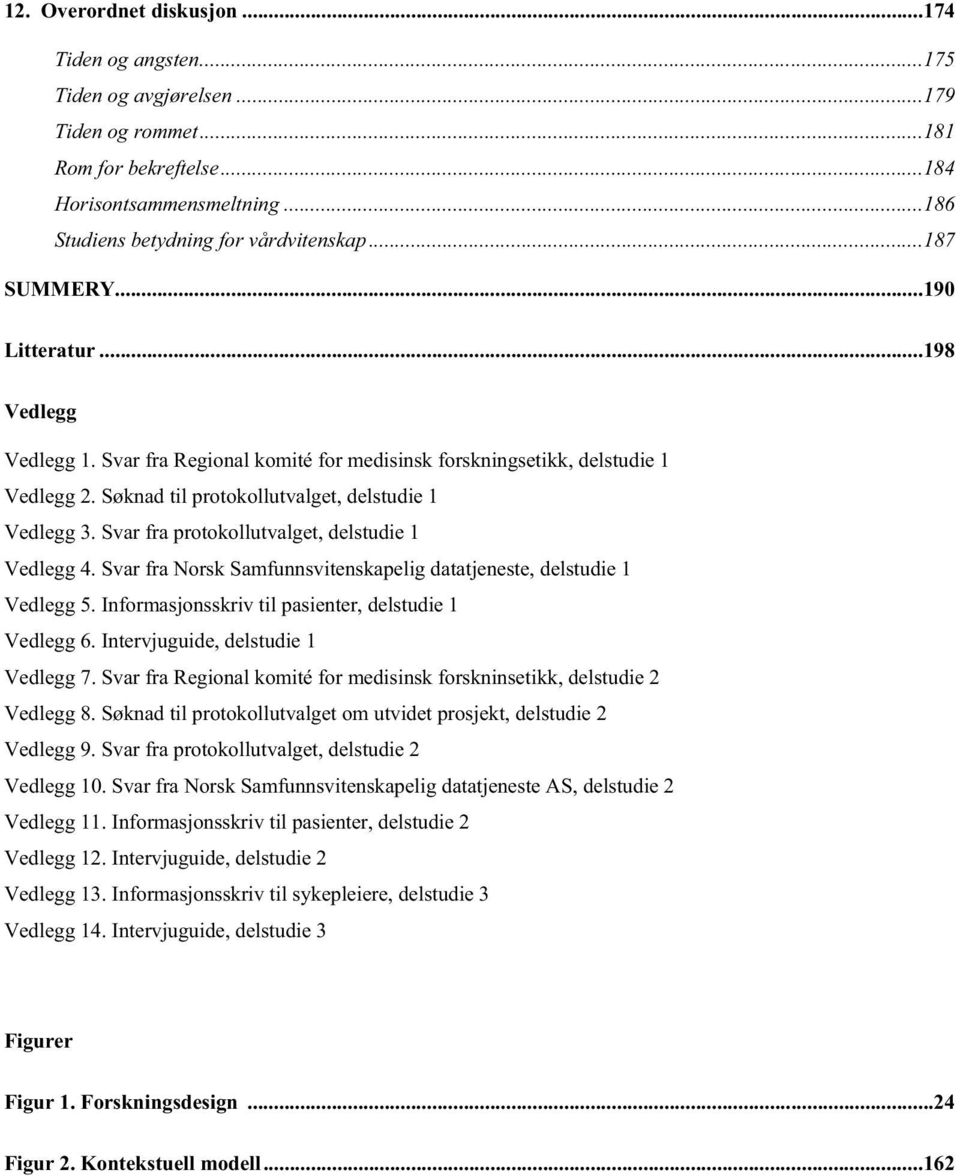 Svar fra protokollutvalget, delstudie 1 Vedlegg 4. Svar fra Norsk Samfunnsvitenskapelig datatjeneste, delstudie 1 Vedlegg 5. Informasjonsskriv til pasienter, delstudie 1 Vedlegg 6.