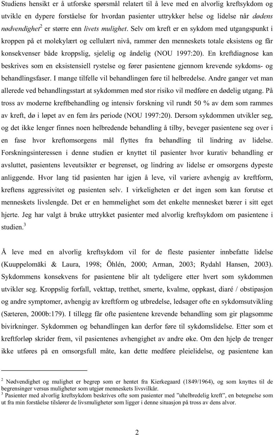 Selv om kreft er en sykdom med utgangspunkt i kroppen på et molekylært og cellulært nivå, rammer den menneskets totale eksistens og får konsekvenser både kroppslig, sjelelig og åndelig (NOU 1997:20).