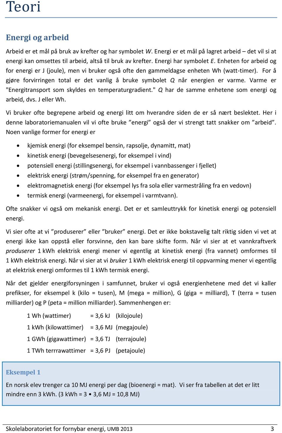 For å gjøre forvirringen total er det vanlig å bruke symbolet Q når energien er varme. Varme er "Energitransport som skyldes en temperaturgradient." Q har de samme enhetene som energi og arbeid, dvs.