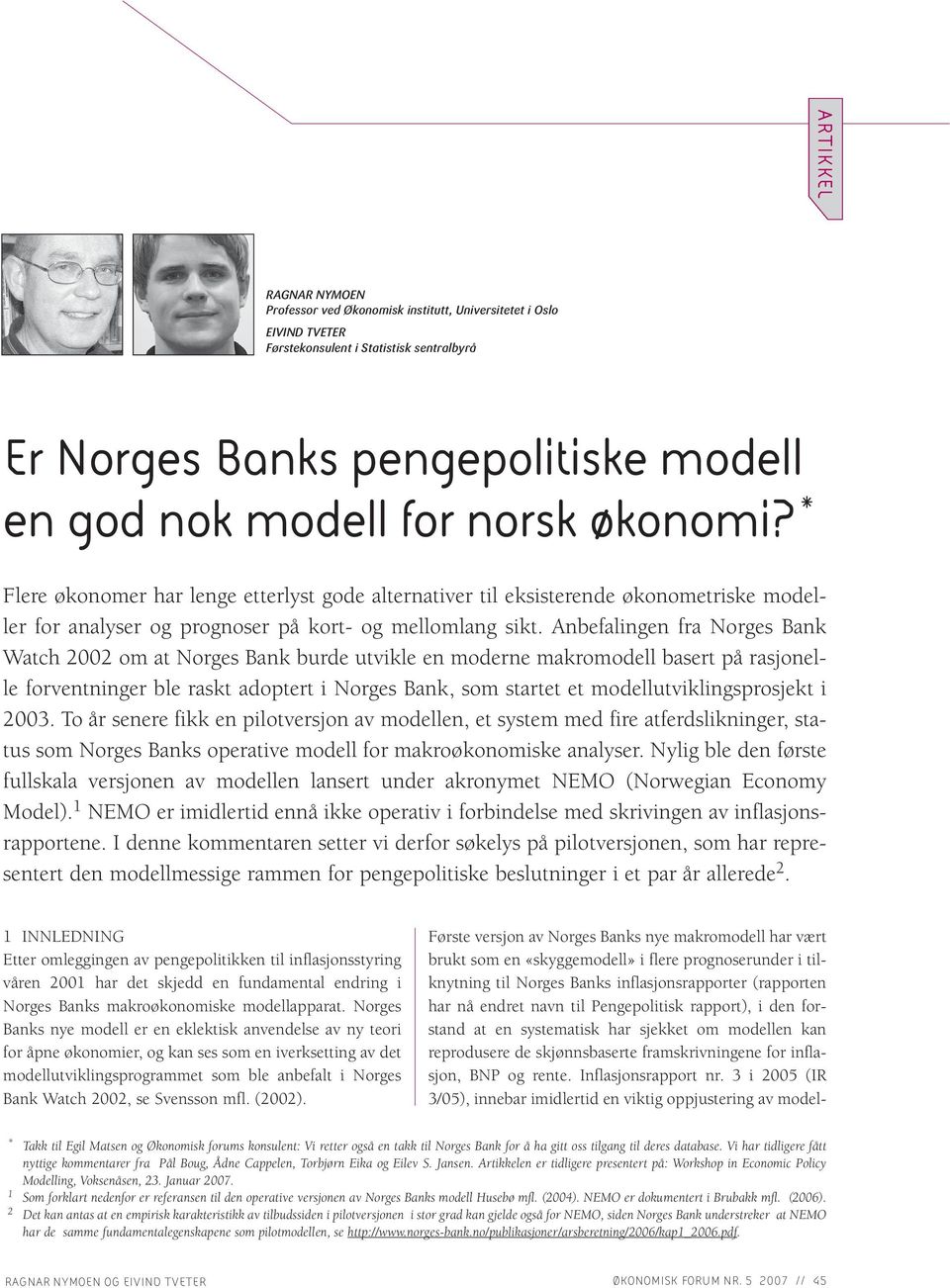 Anbefalingen fra Norges Bank Watch 2002 om at Norges Bank burde utvikle en moderne makromodell basert på rasjonelle forventninger ble raskt adoptert i Norges Bank, som startet et
