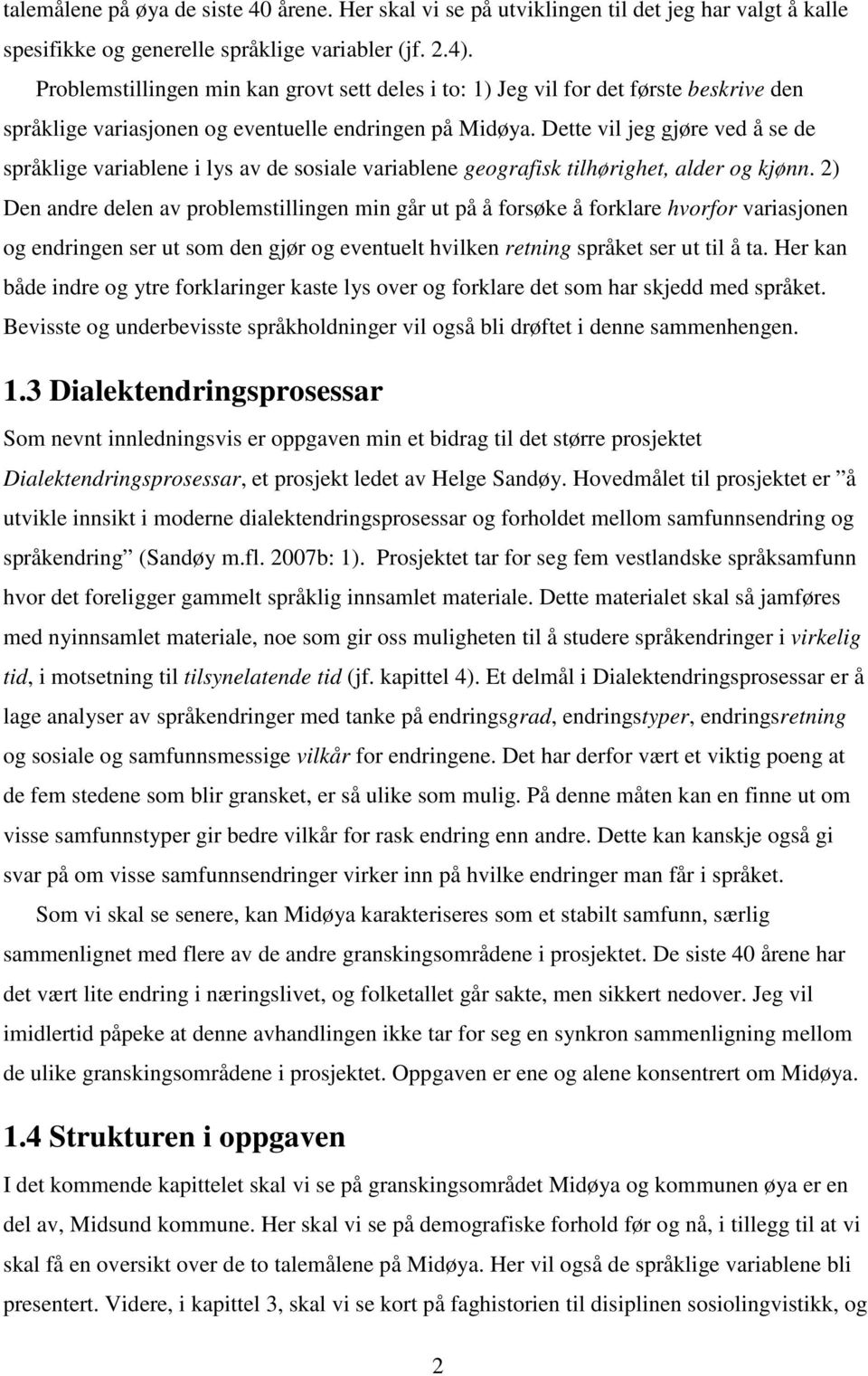 Dette vil jeg gjøre ved å se de språklige variablene i lys av de sosiale variablene geografisk tilhørighet, alder og kjønn.