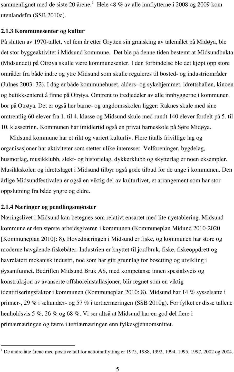 I den forbindelse ble det kjøpt opp store områder fra både indre og ytre Midsund som skulle reguleres til bosted- og industriområder (Julnes 2003: 32).