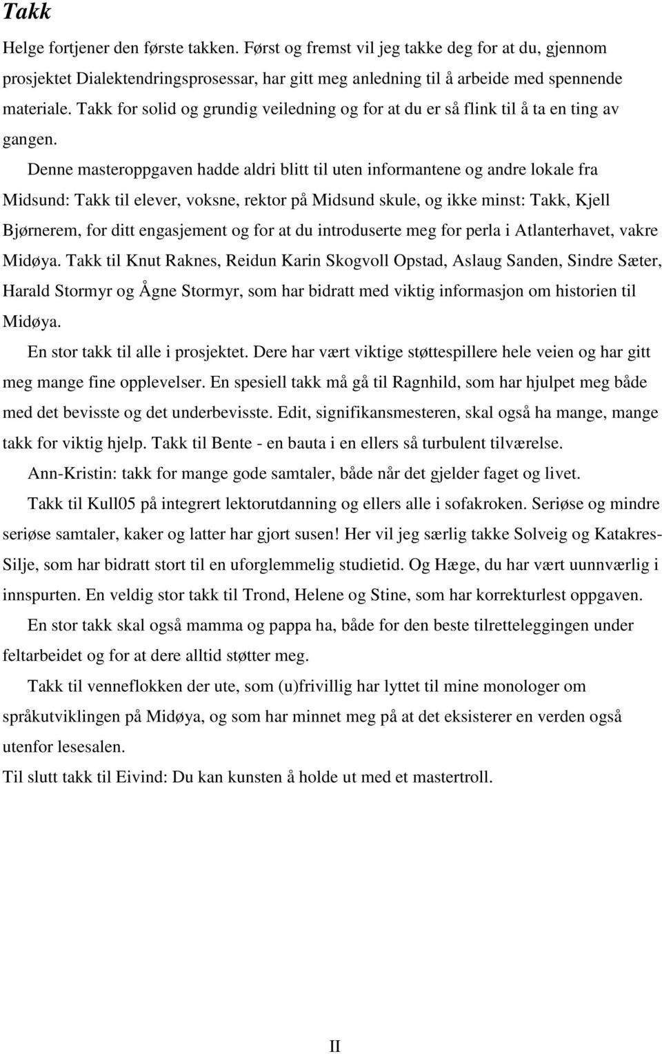 Denne masteroppgaven hadde aldri blitt til uten informantene og andre lokale fra Midsund: Takk til elever, voksne, rektor på Midsund skule, og ikke minst: Takk, Kjell Bjørnerem, for ditt engasjement