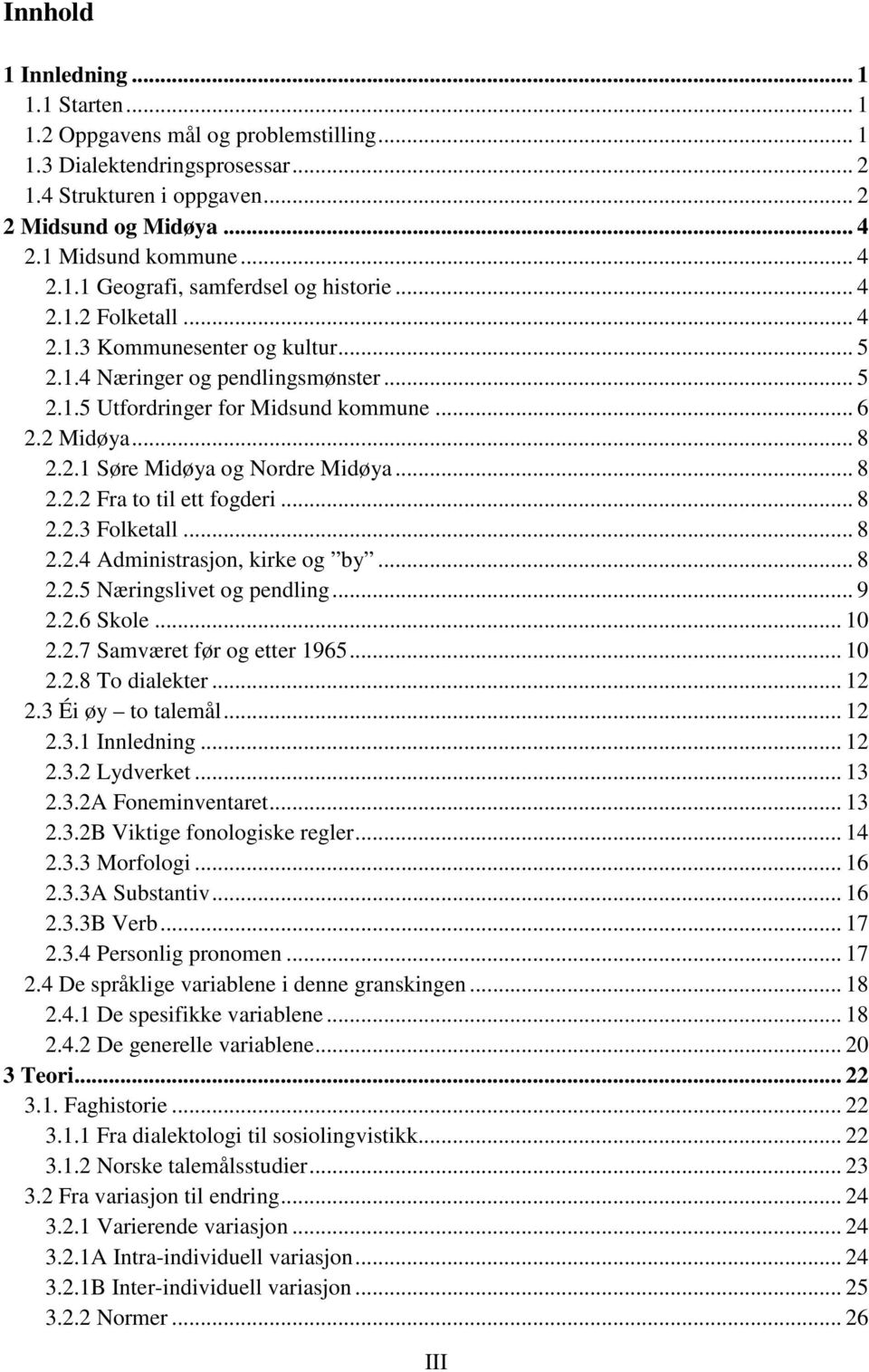 .. 8 2.2.2 Fra to til ett fogderi... 8 2.2.3 Folketall... 8 2.2.4 Administrasjon, kirke og by... 8 2.2.5 Næringslivet og pendling... 9 2.2.6 Skole... 10 2.2.7 Samværet før og etter 1965... 10 2.2.8 To dialekter.