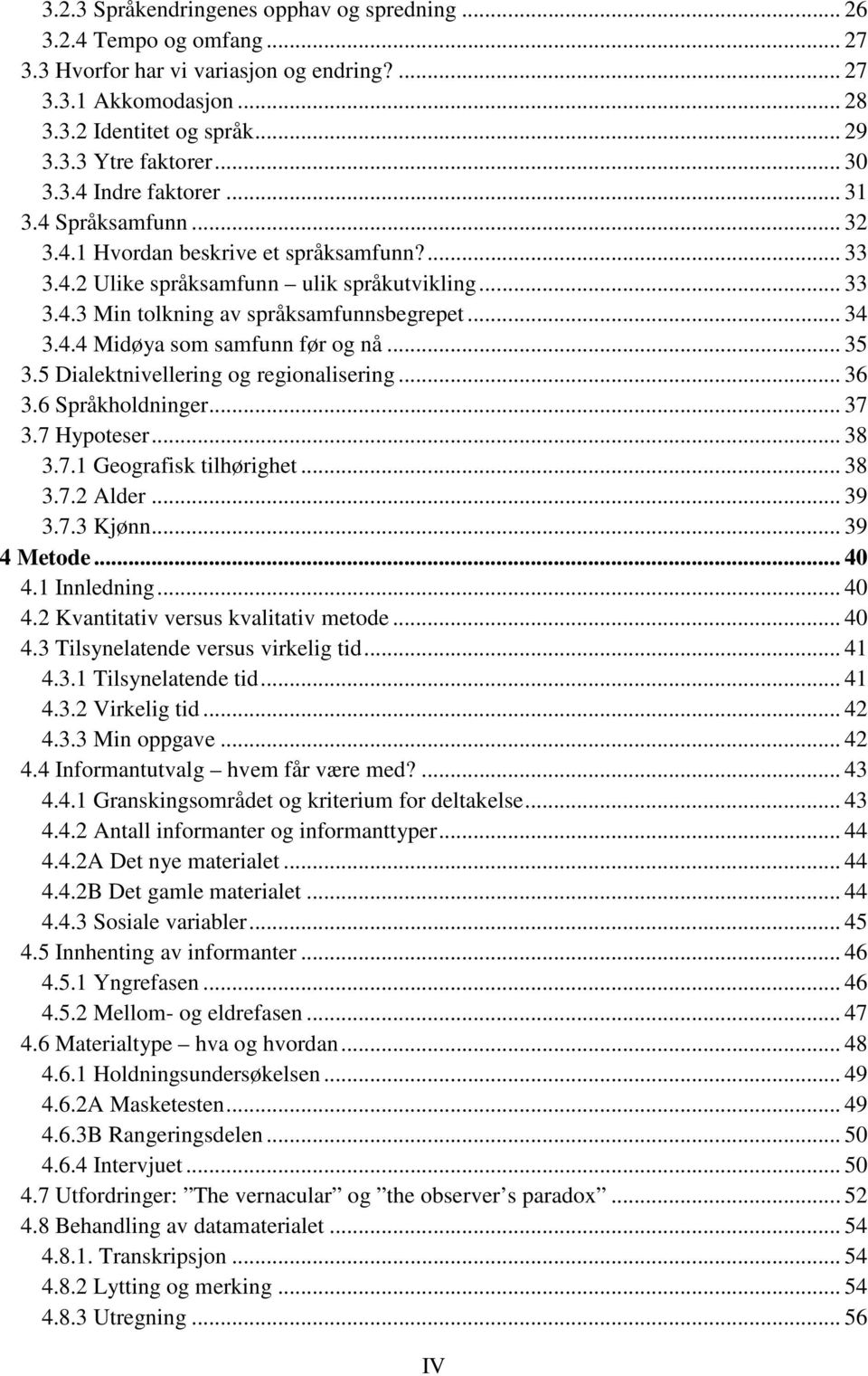 .. 34 3.4.4 Midøya som samfunn før og nå... 35 3.5 Dialektnivellering og regionalisering... 36 3.6 Språkholdninger... 37 3.7 Hypoteser... 38 3.7.1 Geografisk tilhørighet... 38 3.7.2 Alder... 39 3.7.3 Kjønn.