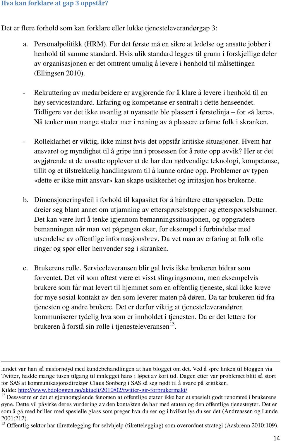 Hvis ulik standard legges til grunn i forskjellige deler av organisasjonen er det omtrent umulig å levere i henhold til målsettingen (Ellingsen 2010).