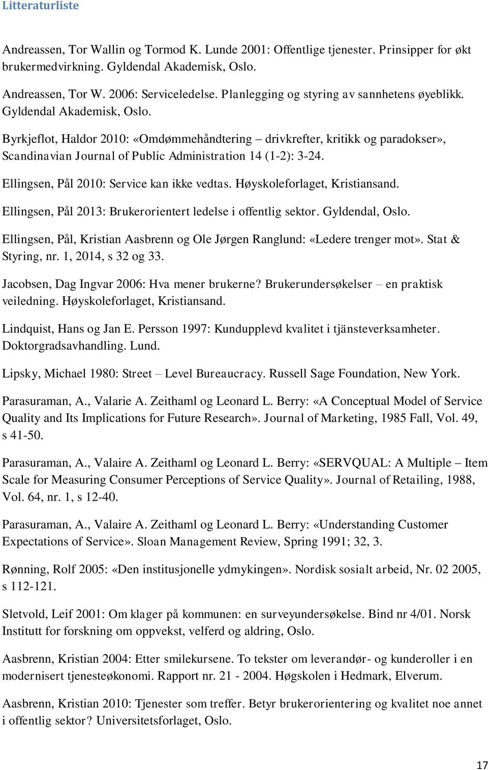 Byrkjeflot, Haldor 2010: «Omdømmehåndtering drivkrefter, kritikk og paradokser», Scandinavian Journal of Public Administration 14 (1-2): 3-24. Ellingsen, Pål 2010: Service kan ikke vedtas.