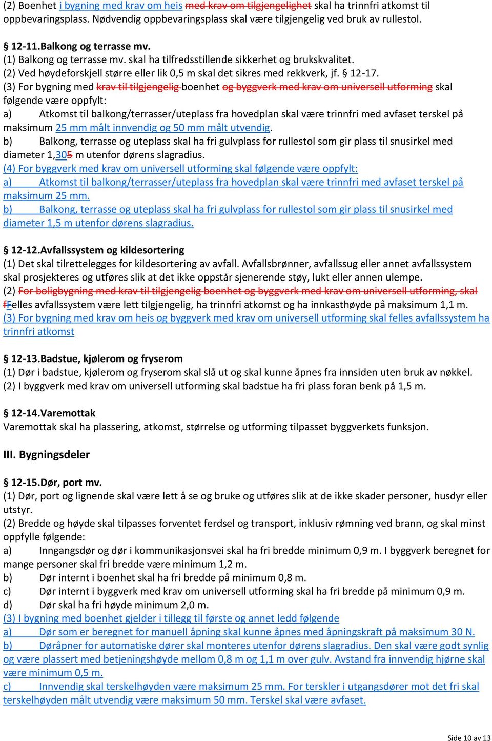 (3) For bygning med krav til tilgjengelig boenhet og byggverk med krav om universell utforming skal følgende være oppfylt: a) Atkomst til balkong/terrasser/uteplass fra hovedplan skal være trinnfri