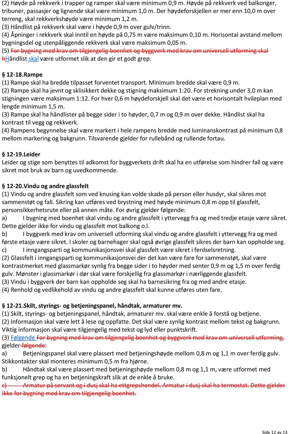 (4) Åpninger i rekkverk skal inntil en høyde på 0,75 m være maksimum 0,10 m. Horisontal avstand mellom bygningsdel og utenpåliggende rekkverk skal være maksimum 0,05 m.