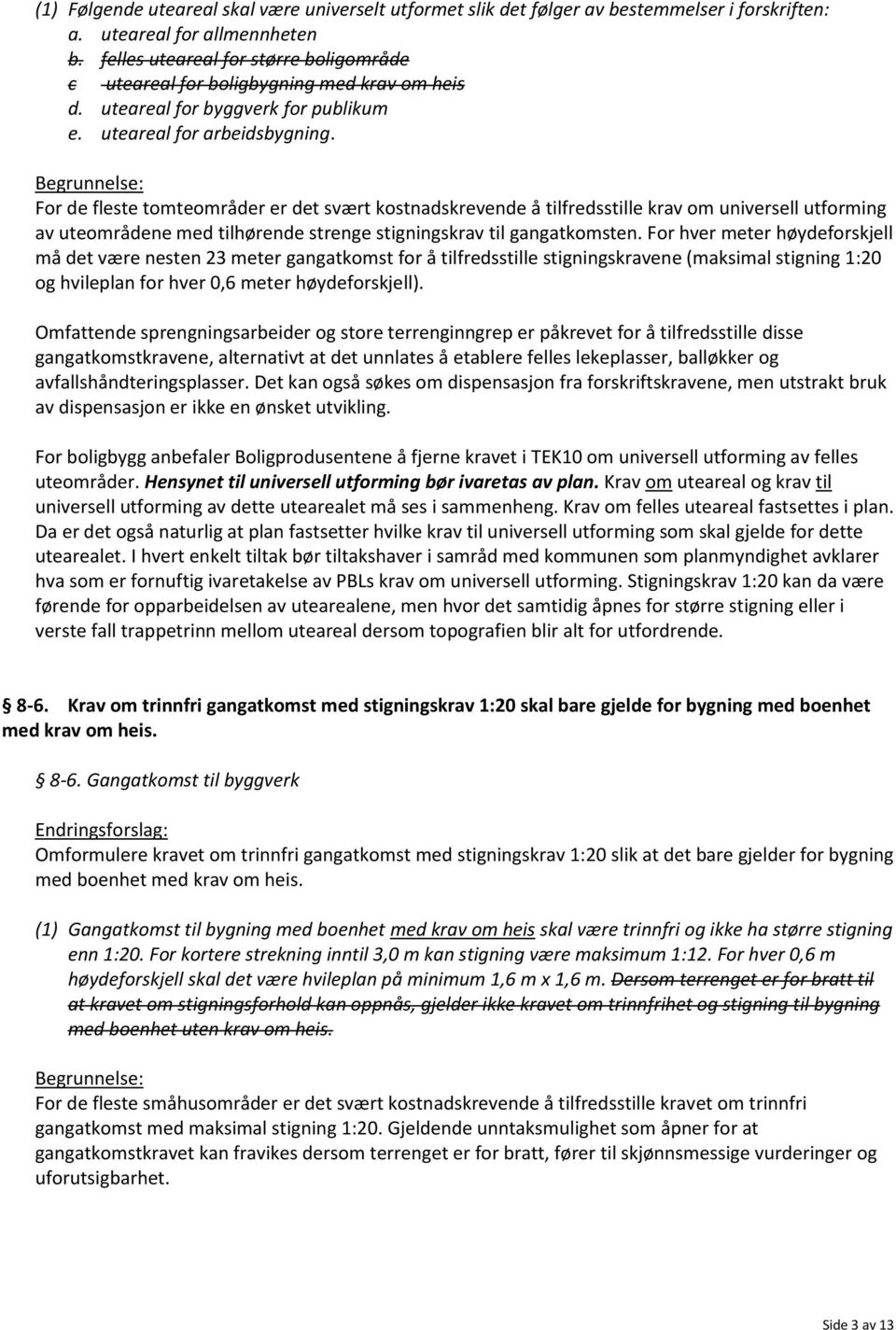 Begrunnelse: For de fleste tomteområder er det svært kostnadskrevende å tilfredsstille krav om universell utforming av uteområdene med tilhørende strenge stigningskrav til gangatkomsten.