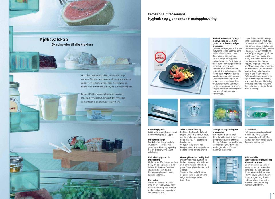 gasshyer av sikkerhetsgass. Passer ti side-by-side -passering sammen med våre fryseskap. Siemens tibyr fryseskap i ent utførese: en ekskusiv utrustet frys.