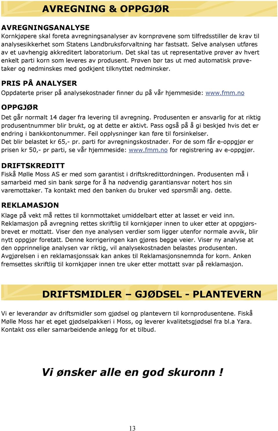 Prøven bør tas ut med automatisk prøvetaker og nedminskes med godkjent tilknyttet nedminsker. PRIS PÅ ANALYSER Oppdaterte priser på analysekostnader finner du på vår hjemmeside: www.fmm.