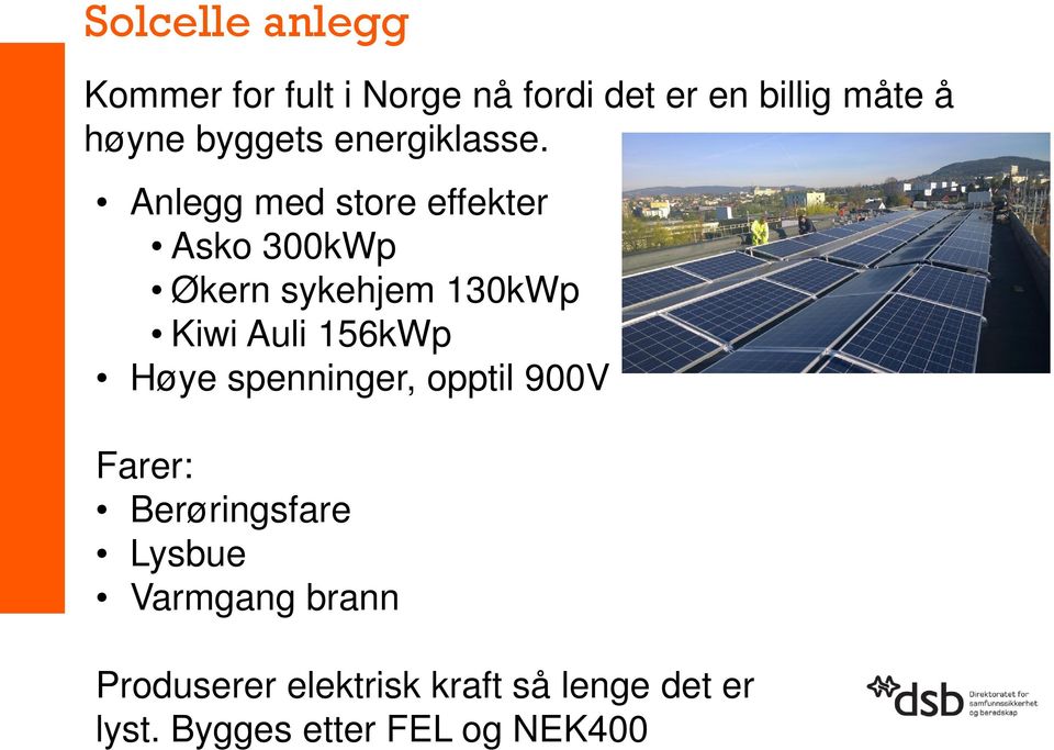 Anlegg med store effekter Asko 300kWp Økern sykehjem 130kWp Kiwi Auli 156kWp Høye