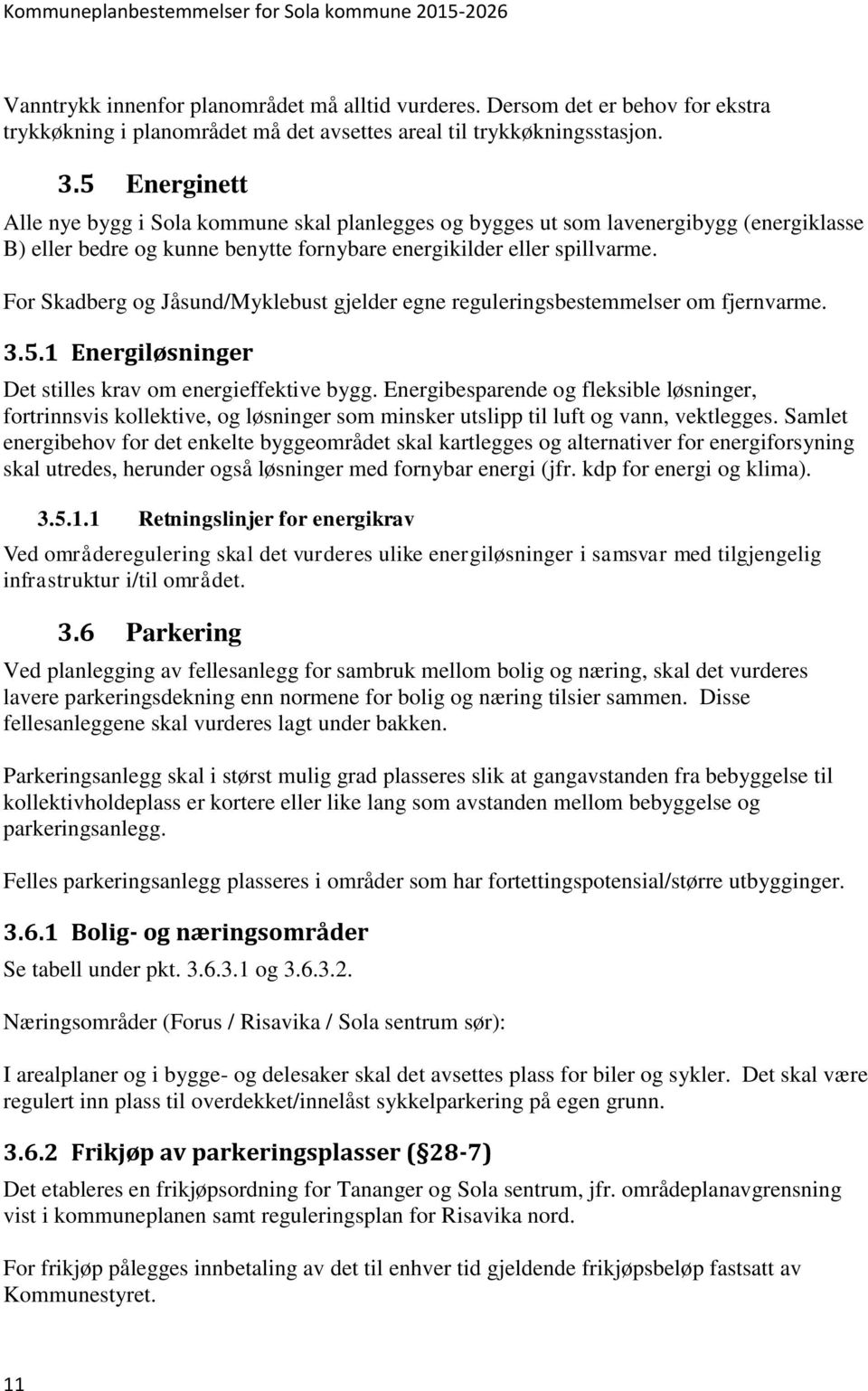 For Skadberg og Jåsund/Myklebust gjelder egne reguleringsbestemmelser om fjernvarme. 3.5.1 Energiløsninger Det stilles krav om energieffektive bygg.