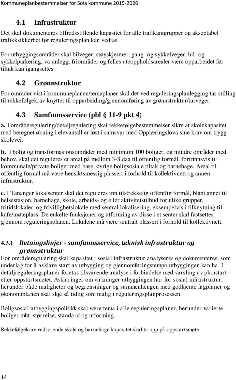 2 Grønnstruktur For områder vist i kommuneplanen/temaplaner skal det ved reguleringsplanlegging tas stilling til rekkefølgekrav knyttet til opparbeiding/gjennomføring av grønnstruktur/turveger. 4.