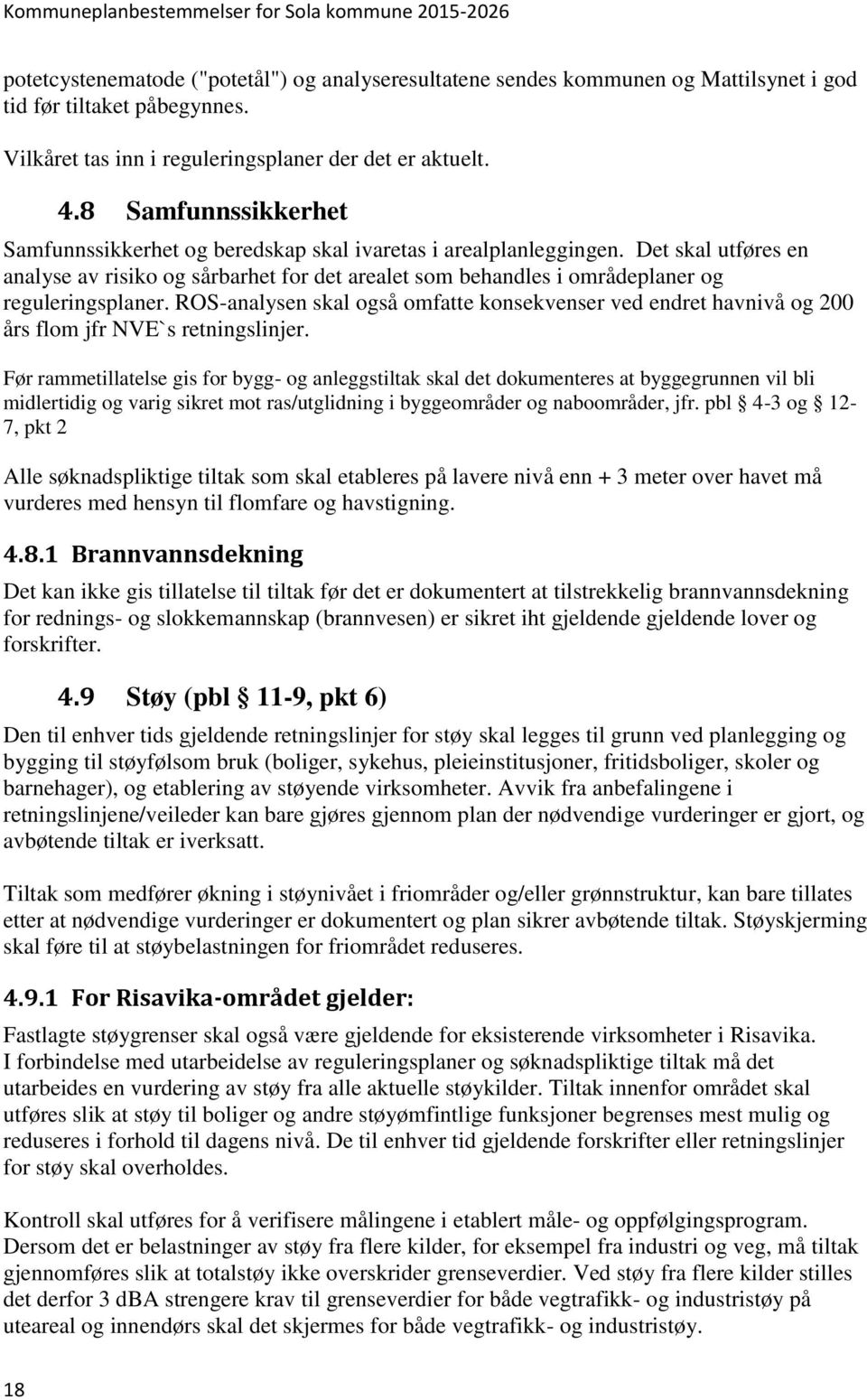 Det skal utføres en analyse av risiko og sårbarhet for det arealet som behandles i områdeplaner og reguleringsplaner.