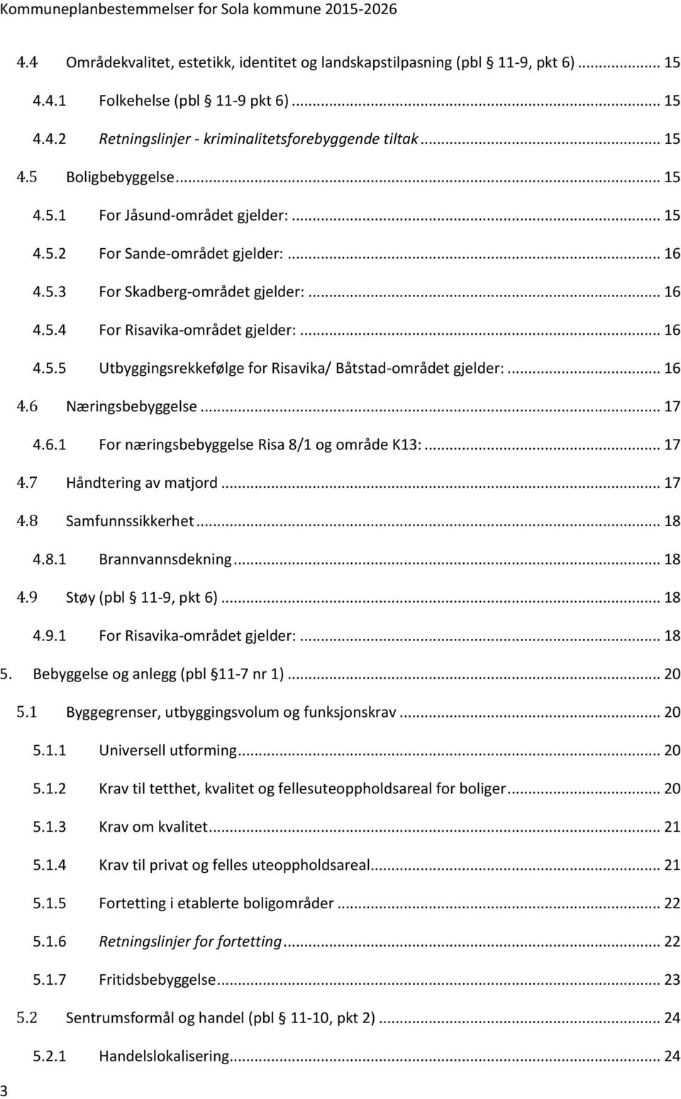 .. 16 4.6 Næringsbebyggelse... 17 4.6.1 For næringsbebyggelse Risa 8/1 og område K13:... 17 4.7 Håndtering av matjord... 17 4.8 Samfunnssikkerhet... 18 4.8.1 Brannvannsdekning... 18 4.9 Støy (pbl 11-9, pkt 6).