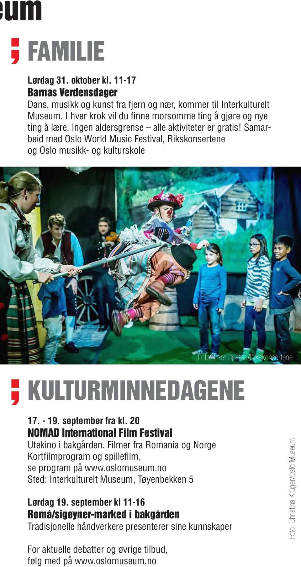 september fra kl. 20 NOMAD International Film Festival Utekino i bakgården. Filmer fra Romania og Norge Kortfilmprogram og spillefilm, se program på www.oslomuseum.