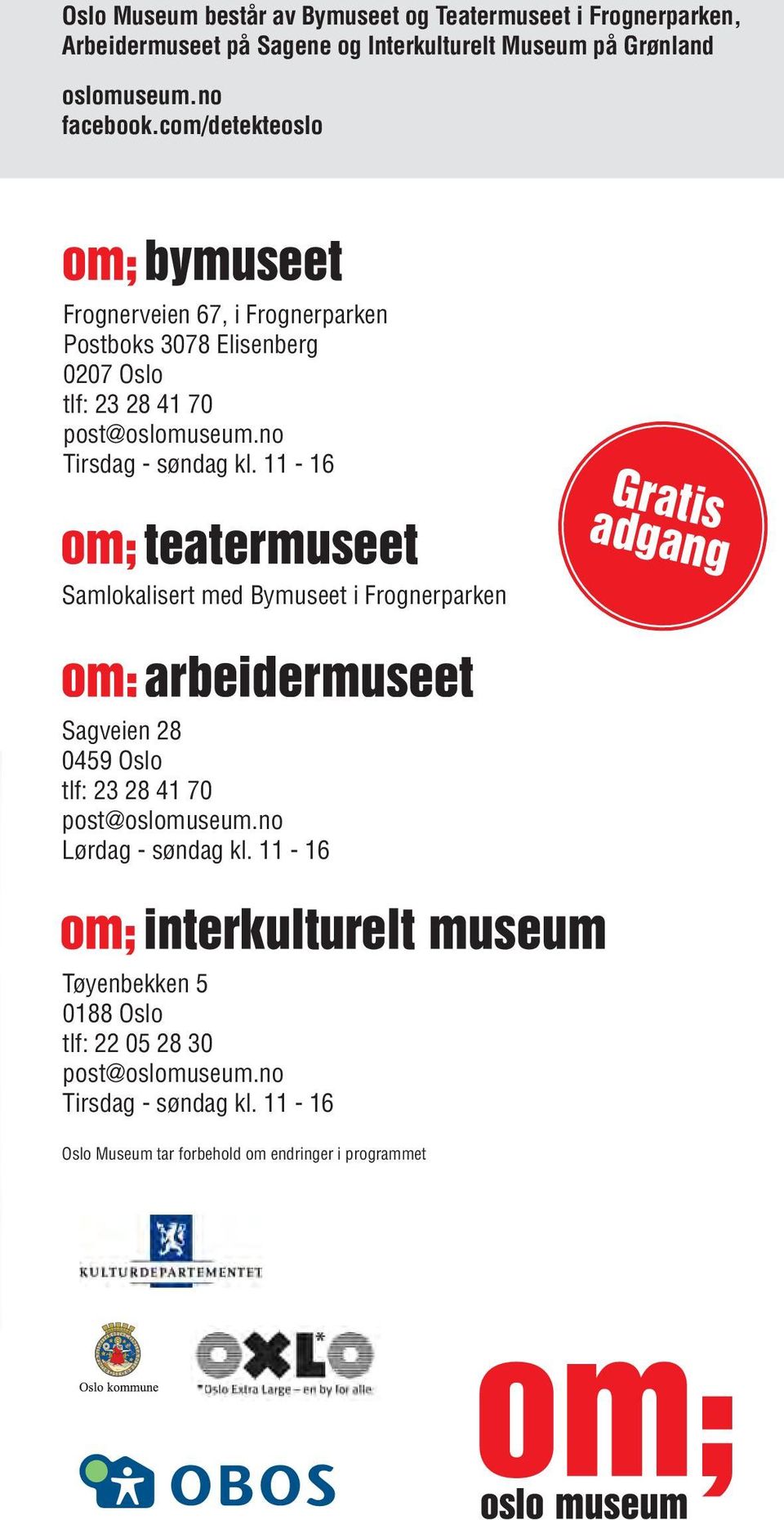 no Tirsdag - søndag kl. 11-16 Gratis adgang Samlokalisert med Bymuseet i Frognerparken Sagveien 28 0459 Oslo tlf: 23 28 41 70 post@oslomuseum.