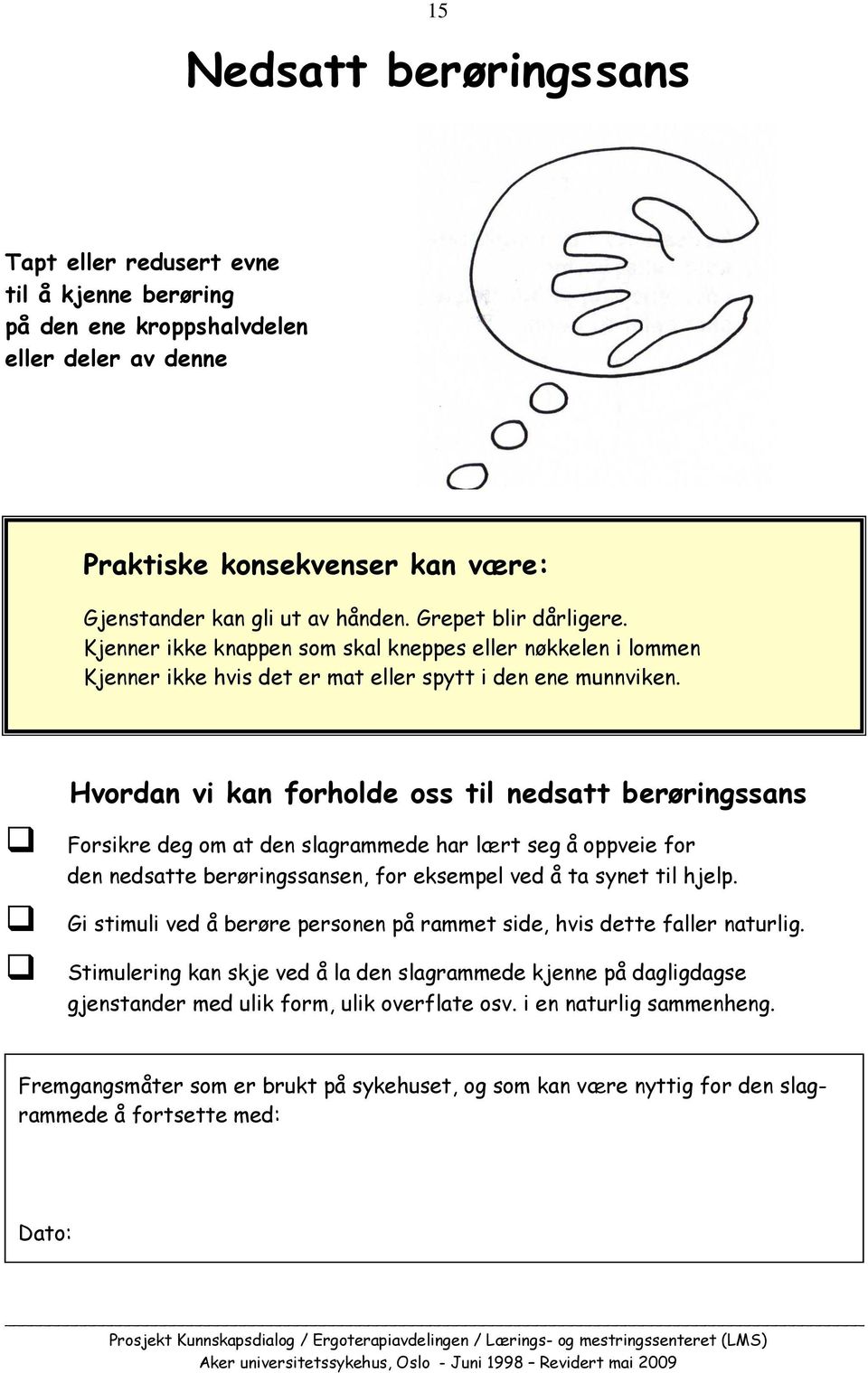 Hvordan vi kan forholde oss til nedsatt berøringssans Forsikre deg om at den slagrammede har lært seg å oppveie for den nedsatte berøringssansen, for eksempel ved å ta synet til hjelp.