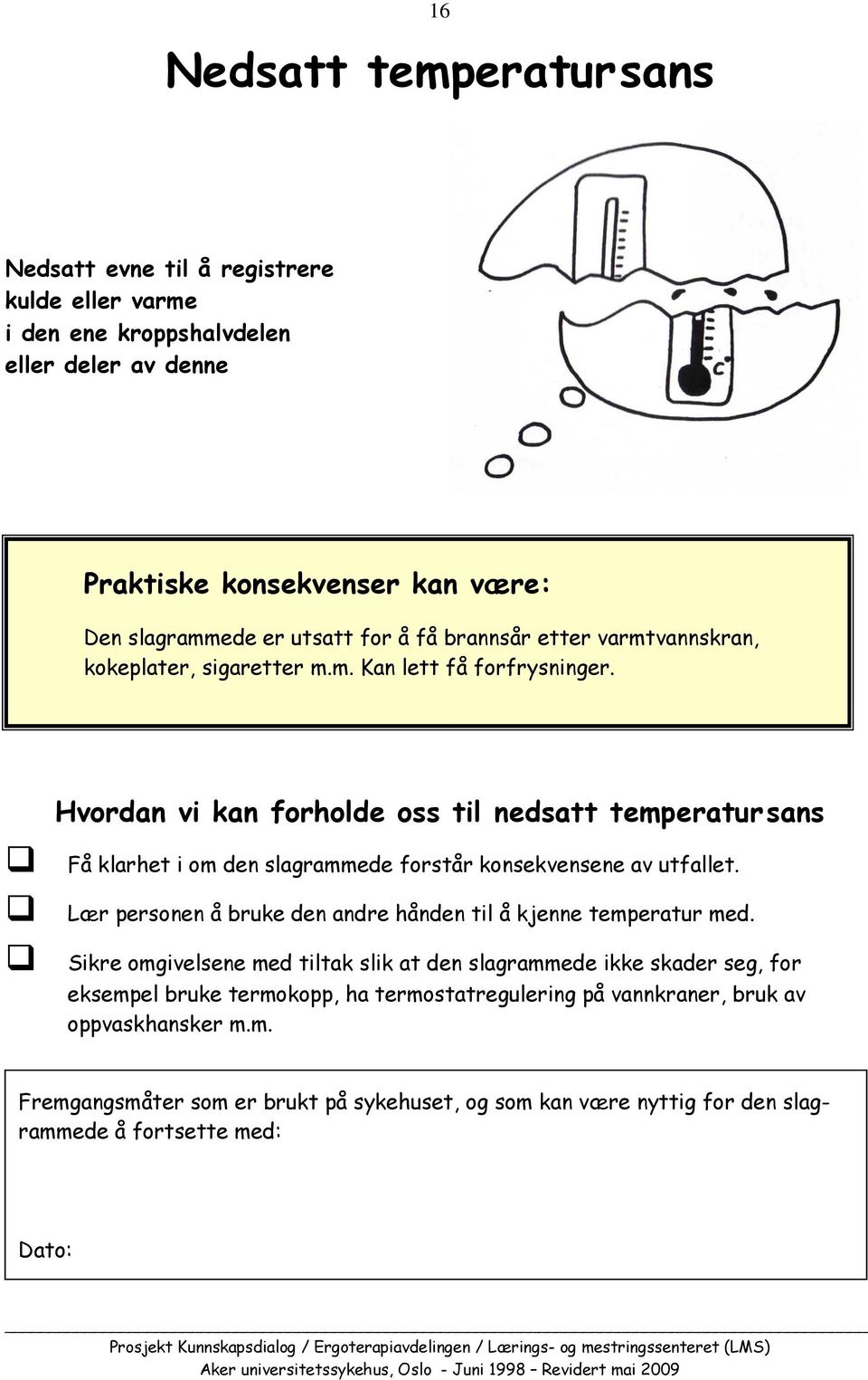 Hvordan vi kan forholde oss til nedsatt temperatur sans Få klarhet i om den slagrammede forstår konsekvensene av utfallet.