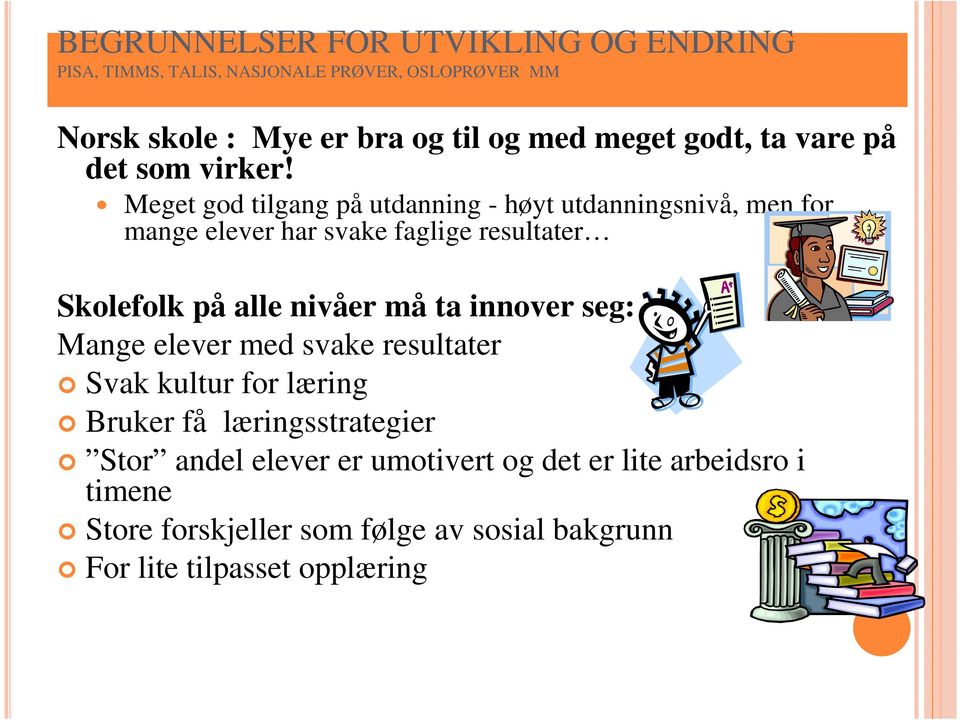 Meget god tilgang på utdanning - høyt utdanningsnivå, men for mange elever har svake faglige resultater Skolefolk på alle nivåer må ta