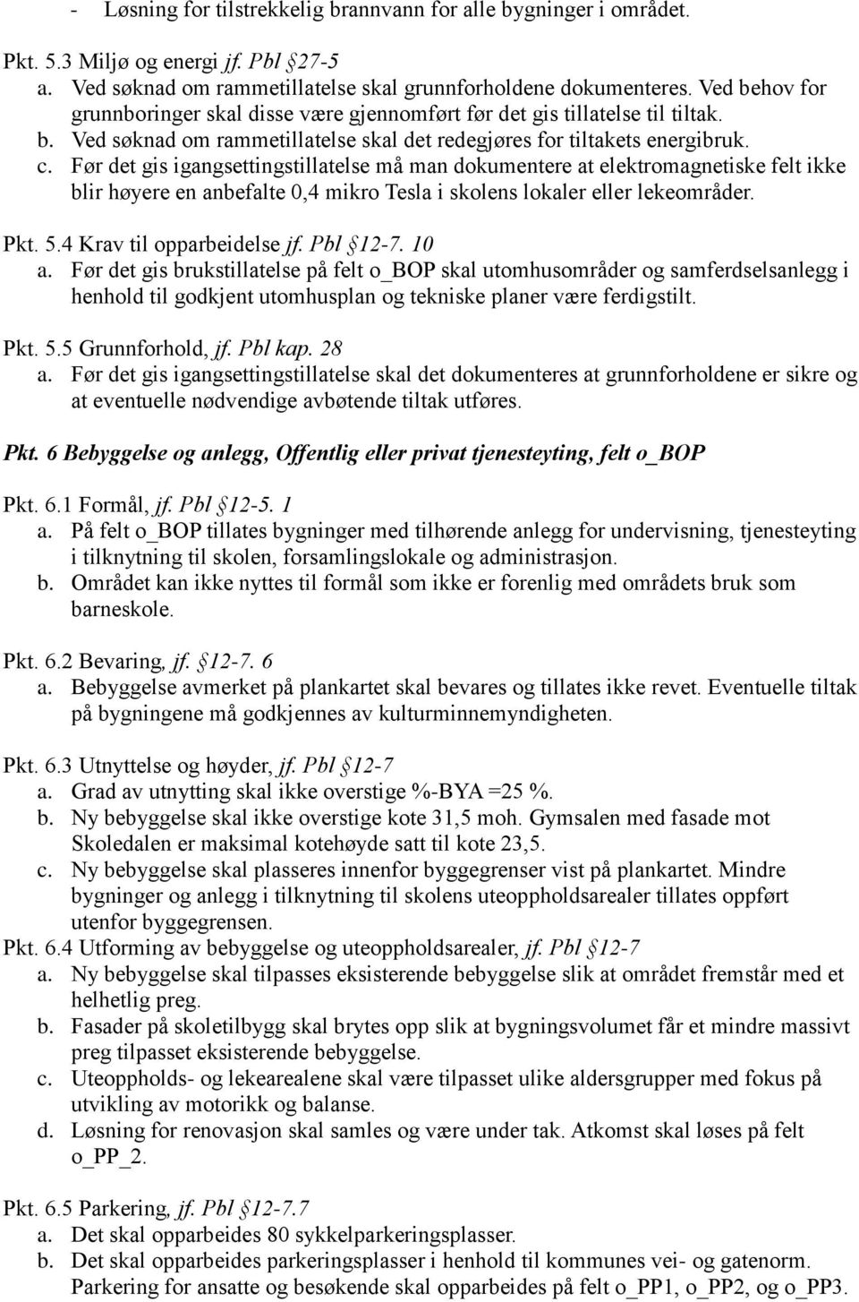 Før det gis igangsettingstillatelse må man dokumentere at elektromagnetiske felt ikke blir høyere en anbefalte 0,4 mikro Tesla i skolens lokaler eller lekeområder. Pkt. 5.4 Krav til opparbeidelse jf.