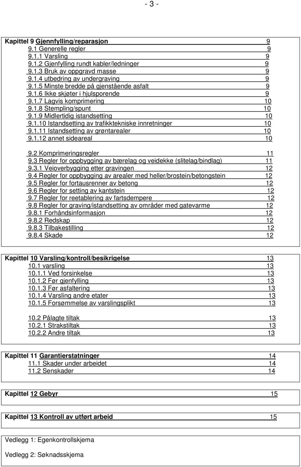 1.12 annet sideareal 10 9.2 Komprimeringsregler 11 9.3 Regler for oppbygging av bærelag og veidekke (slitelag/bindlag) 11 9.3.1 Veioverbygging etter gravingen 12 9.