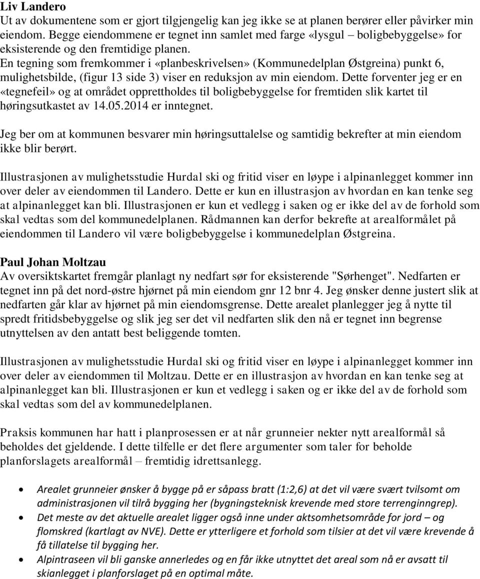 En tegning som fremkommer i «planbeskrivelsen» (Kommunedelplan Østgreina) punkt 6, mulighetsbilde, (figur 13 side 3) viser en reduksjon av min eiendom.