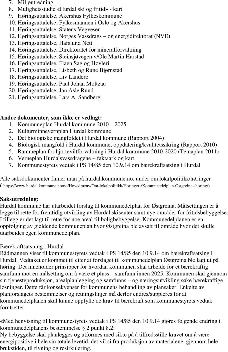 Høringsuttalelse, Steinsjøvegen v/ole Martin Harstad 16. Høringsuttalelse, Flaen Sag og Høvleri 17. Høringsuttalelse, Lisbeth og Rune Bjørnstad 18. Høringsuttalelse, Liv Landero 19.