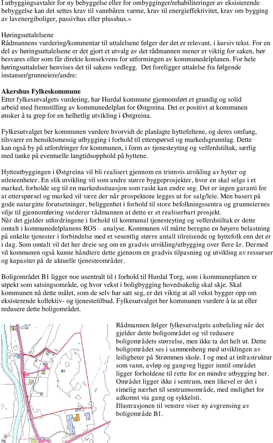 For en del av høringsuttalelsene er det gjort et utvalg av det rådmannen mener er viktig for saken, bør besvares eller som får direkte konsekvens for utformingen av kommunedelplanen.