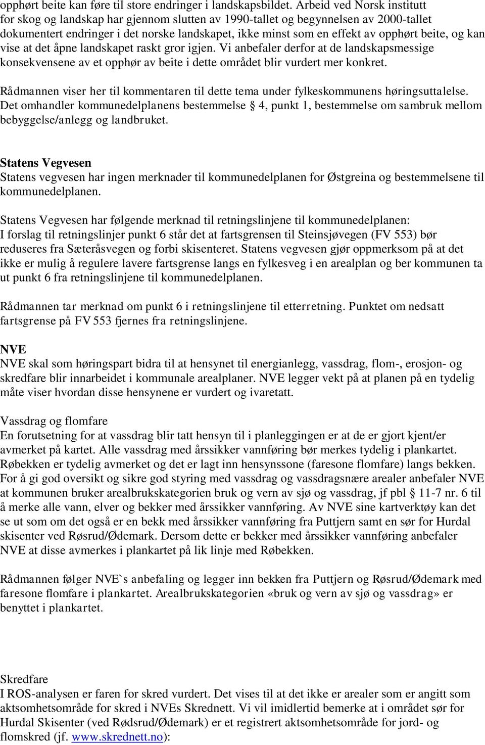 beite, og kan vise at det åpne landskapet raskt gror igjen. Vi anbefaler derfor at de landskapsmessige konsekvensene av et opphør av beite i dette området blir vurdert mer konkret.