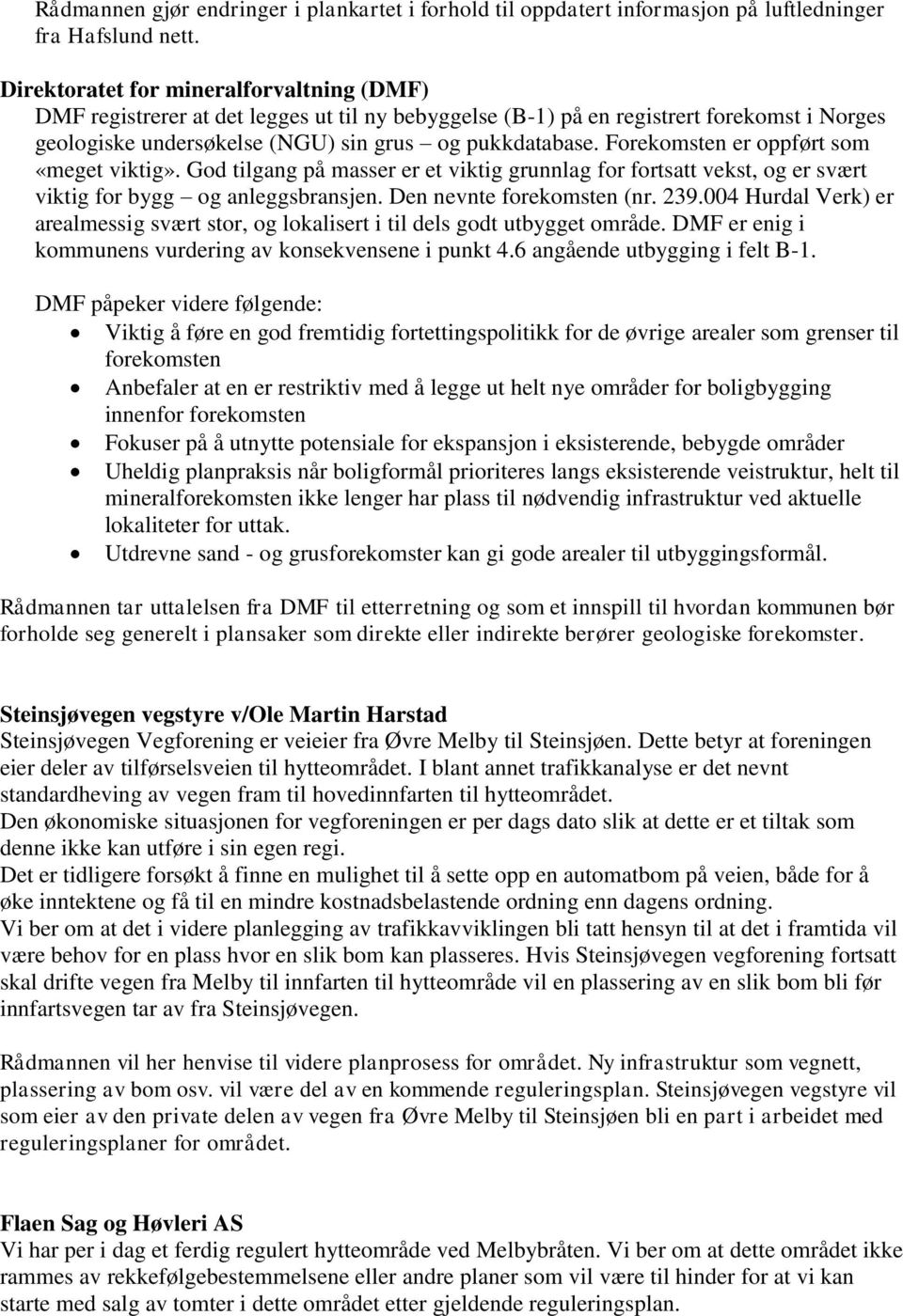 Forekomsten er oppført som «meget viktig». God tilgang på masser er et viktig grunnlag for fortsatt vekst, og er svært viktig for bygg og anleggsbransjen. Den nevnte forekomsten (nr. 239.