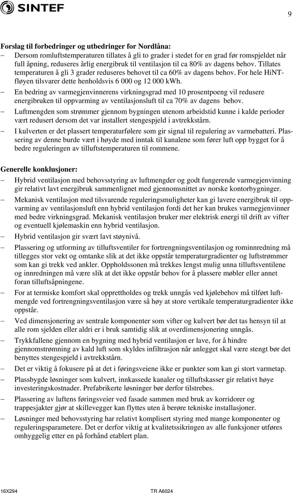 En bedring av varmegjenvinnerens virkningsgrad med 10 prosentpoeng vil redusere energibruken til oppvarming av ventilasjonsluft til ca 70% av dagens behov.