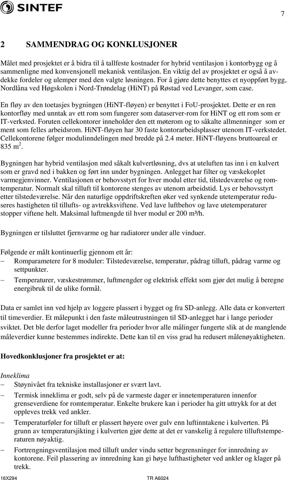 For å gjøre dette benyttes et nyoppført bygg, Nordlåna ved Høgskolen i Nord-Trøndelag (HiNT) på Røstad ved Levanger, som case.