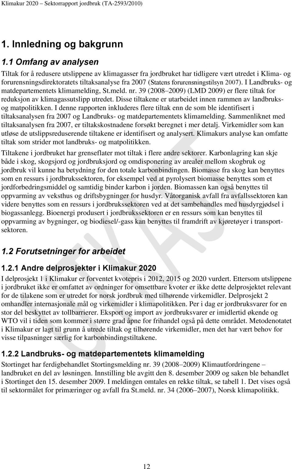 forurensningstilsyn 2007). I Landbruks- og matdepartementets klimamelding, St.meld. nr. 39 (2008 2009) (LMD 2009) er flere tiltak for reduksjon av klimagassutslipp utredet.