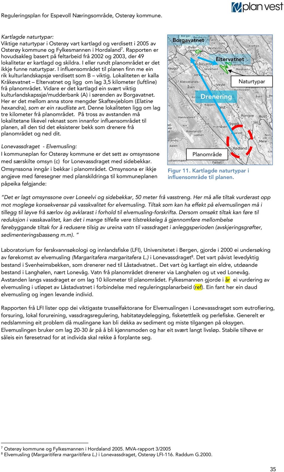 I influensområdet til planen finn me ein rik kulturlandskapsjø verdisett som B viktig. Lokaliteten er kalla Kråkevatnet Eltervatnet og ligg om lag 3,5 kilometer (luftline) frå planområdet.