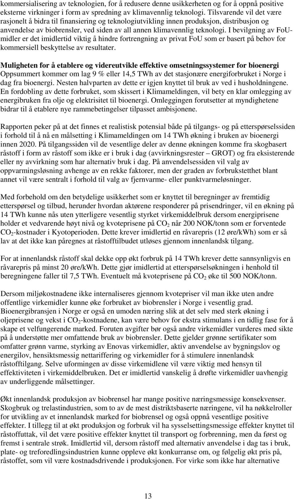 I bevilgning av FoUmidler er det imidlertid viktig å hindre fortrengning av privat FoU som er basert på behov for kommersiell beskyttelse av resultater.