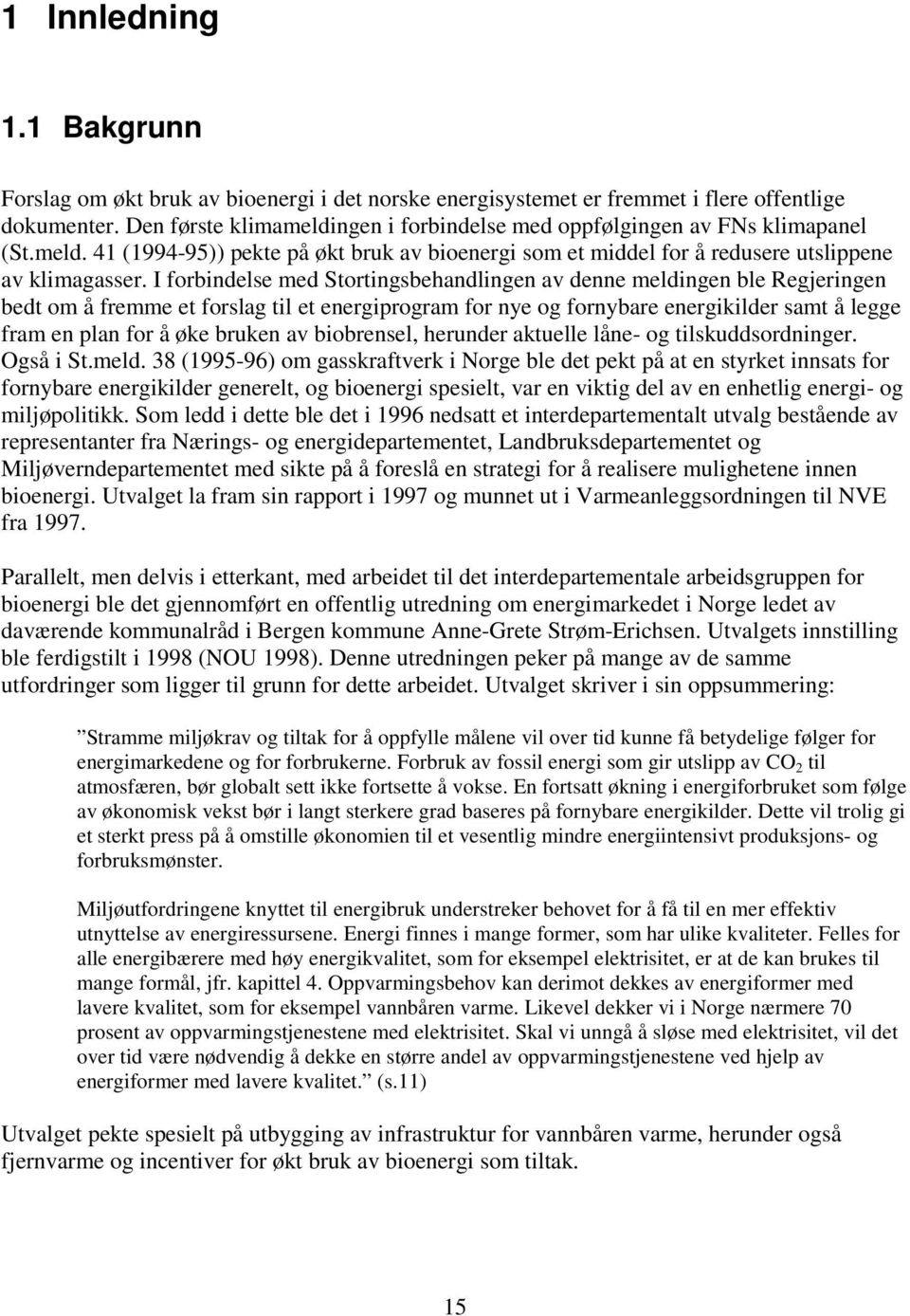 I forbindelse med Stortingsbehandlingen av denne meldingen ble Regjeringen bedt om å fremme et forslag til et energiprogram for nye og fornybare energikilder samt å legge fram en plan for å øke