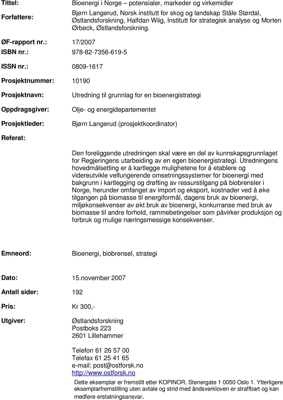 : 0809-1617 Prosjektnummer: 10190 Prosjektnavn: Oppdragsgiver: Prosjektleder: Utredning til grunnlag for en bioenergistrategi Olje- og energidepartementet Bjørn Langerud (prosjektkoordinator)