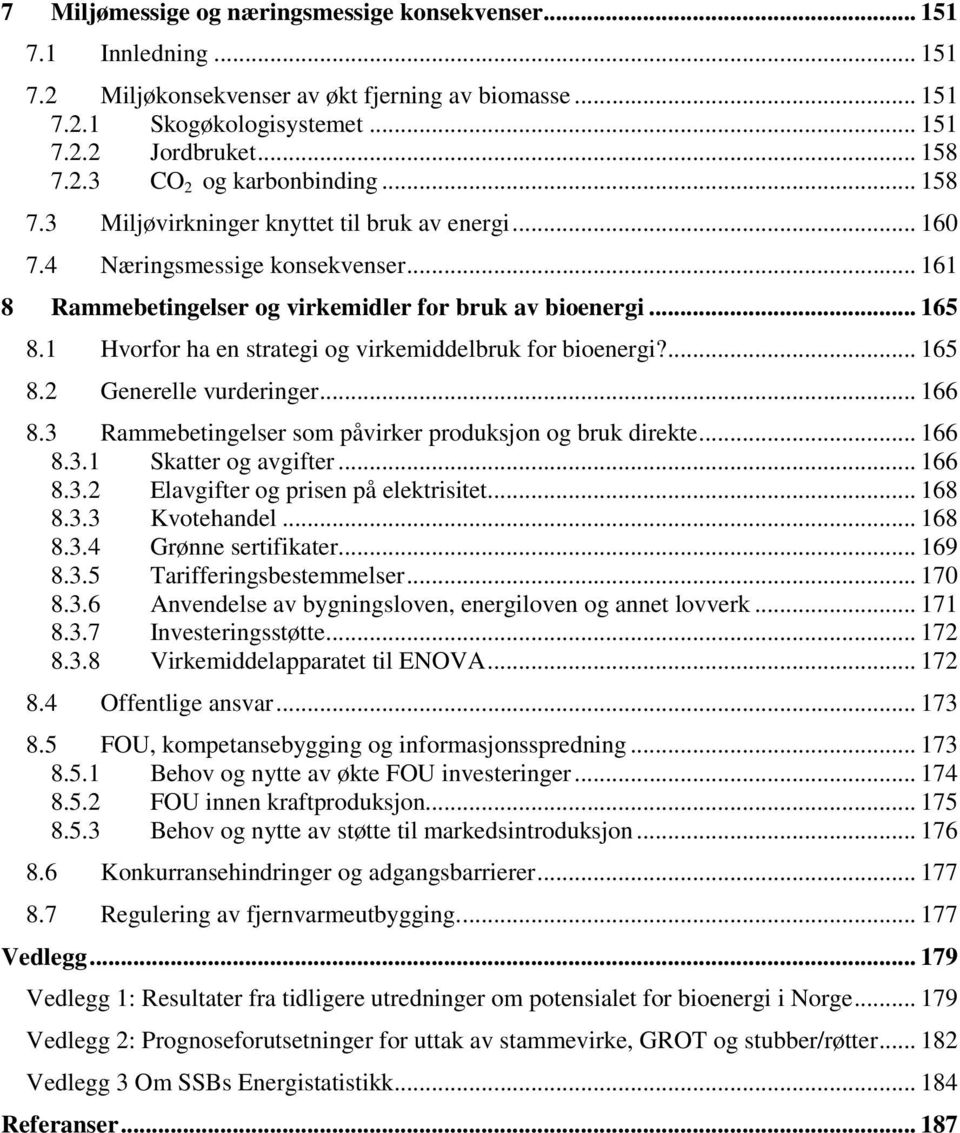 1 Hvorfor ha en strategi og virkemiddelbruk for bioenergi?... 165 8.2 Generelle vurderinger... 166 8.3 Rammebetingelser som påvirker produksjon og bruk direkte... 166 8.3.1 Skatter og avgifter... 166 8.3.2 Elavgifter og prisen på elektrisitet.