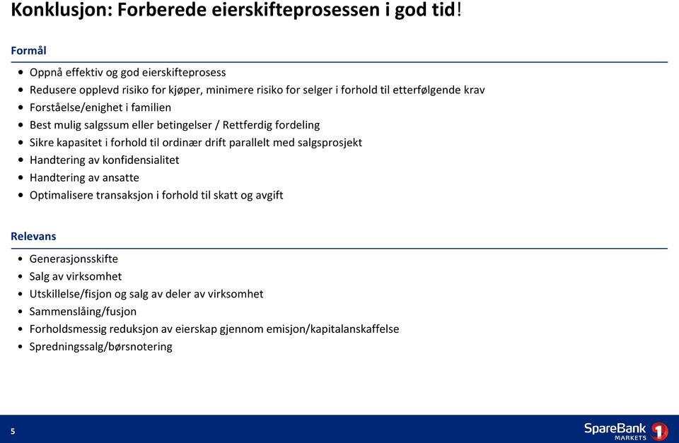 familien Best mulig salgssum eller betingelser / Rettferdig fordeling Sikre kapasitet i forhold til ordinær drift parallelt med salgsprosjekt Handtering av