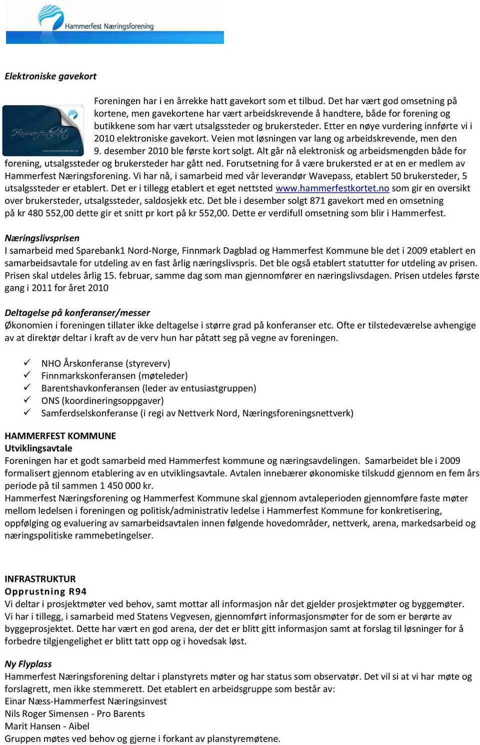 Etter en nøye vurdering innførte vi i 2010 elektroniske gavekort. Veien mot løsningen var lang og arbeidskrevende, men den 9. desember 2010 ble første kort solgt.