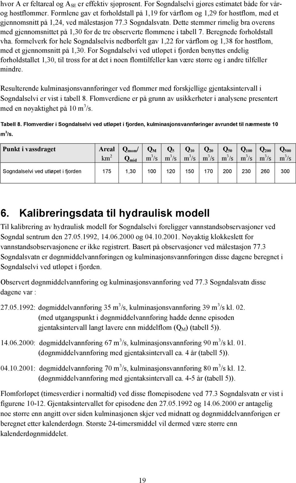 Dette stemmer rimelig bra overens med gjennomsnittet på 1,30 for de tre observerte flommene i tabell 7. Beregnede forholdstall vha.