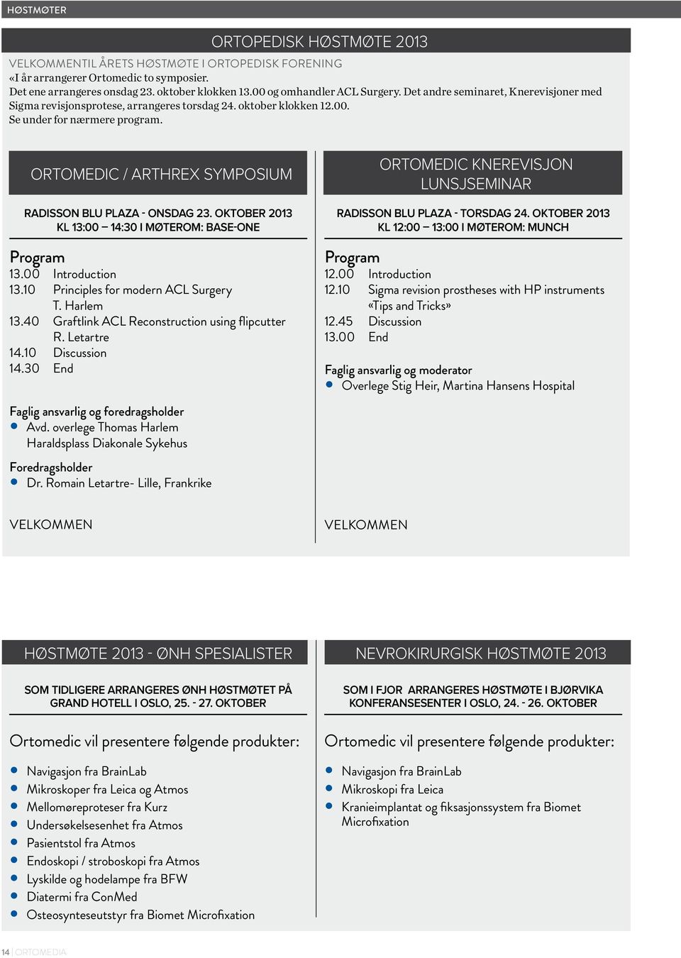 ORTOMEDIC / ARTHREX SYMPOSIUM RADISSON BLU PLAZA - ONSDAG 23. OKTOBER 2013 KL 13:00 14:30 I MØTEROM: BASE-ONE Program 13.00 Introduction 13.10 Principles for modern ACL Surgery T. Harlem 13.