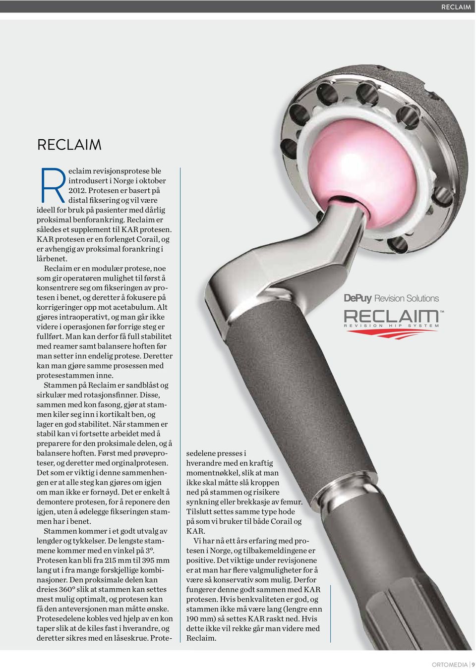Reclaim er en modulær protese, noe som gir operatøren mulighet til først å konsentrere seg om fikseringen av protesen i benet, og deretter å fokusere på korrigeringer opp mot acetabulum.